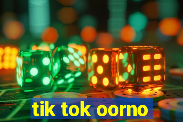 tik tok oorno